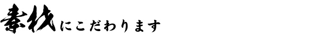 素材にこだわります